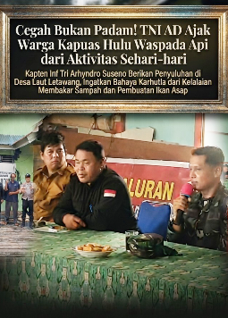Cegah Bukan Padam! TNI AD Ajak Warga Kapuas Hulu Waspada Api dari Aktivitas Sehari-hari