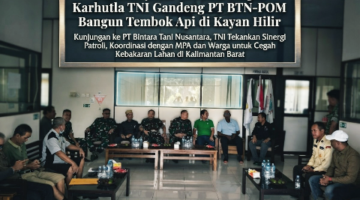Tak Bisa Jalan Sendiri! Satgas Karhutla TNI Gandeng PT BTN-POM Bangun Tembok Api di Kayan Hilir